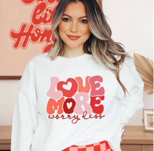 Love More Worry less / Love / Amor CrewNeck Sweater or Tshirt